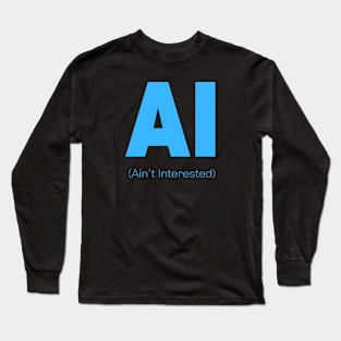 AI Ain't Interested Long Sleeve T-Shirt